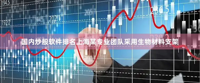 国内炒股软件排名上海某专业团队采用生物材料支架