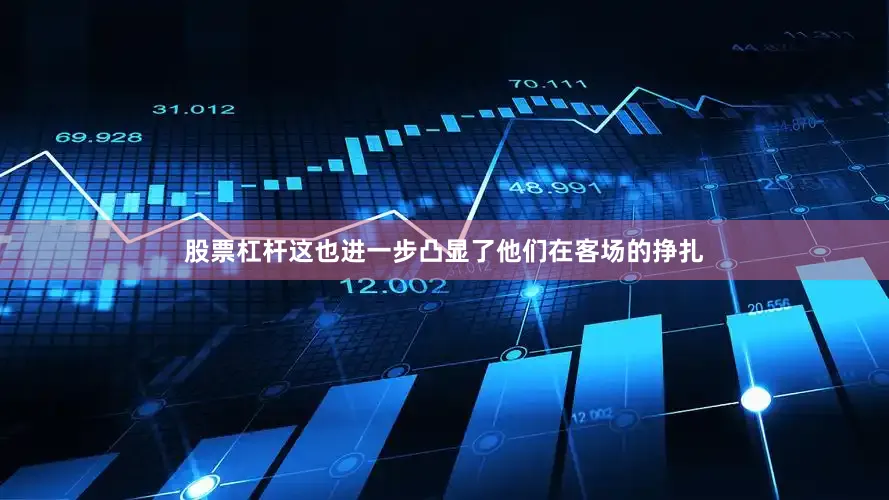 股票杠杆这也进一步凸显了他们在客场的挣扎