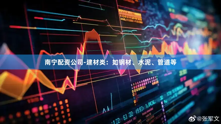 南宁配资公司-建材类：如钢材、水泥、管道等