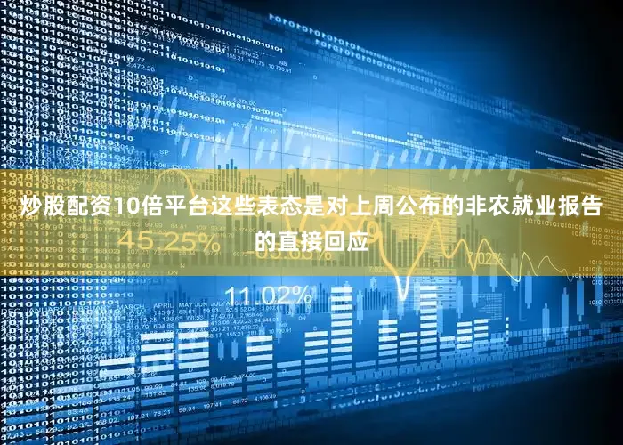 炒股配资10倍平台这些表态是对上周公布的非农就业报告的直接回应