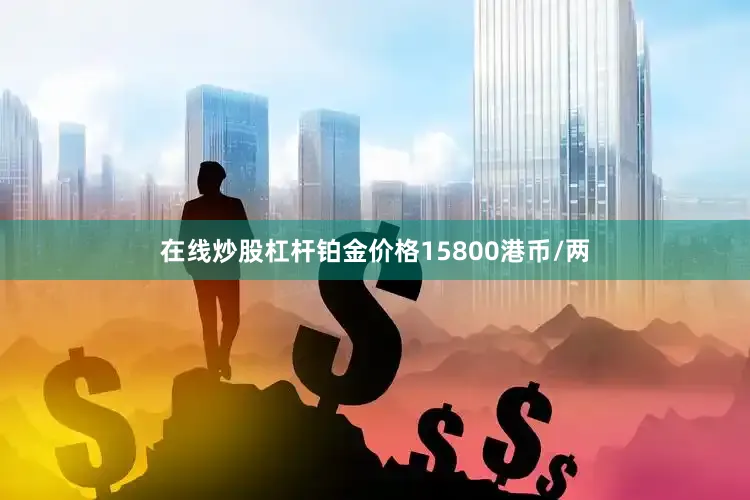 在线炒股杠杆铂金价格15800港币/两