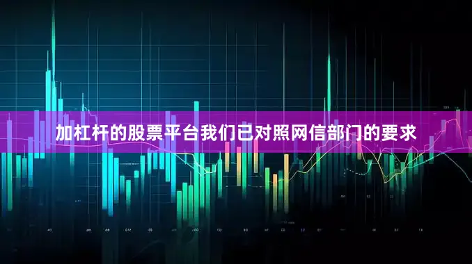 加杠杆的股票平台我们已对照网信部门的要求